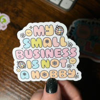 Load image into Gallery viewer, My Small Business Is Not a Hobby Sticker
