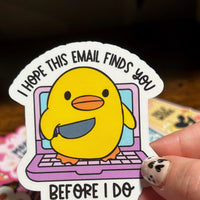 Load image into Gallery viewer, Sticker with a yellow duck on a laptop and text 'I hope this email finds you before i do' held by a hand
