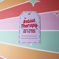 Load image into Gallery viewer, Gift tag with 'Retail Therapy, but from me to you' text on a colorful background
